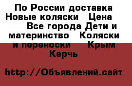 По России доставка.Новые коляски › Цена ­ 500 - Все города Дети и материнство » Коляски и переноски   . Крым,Керчь